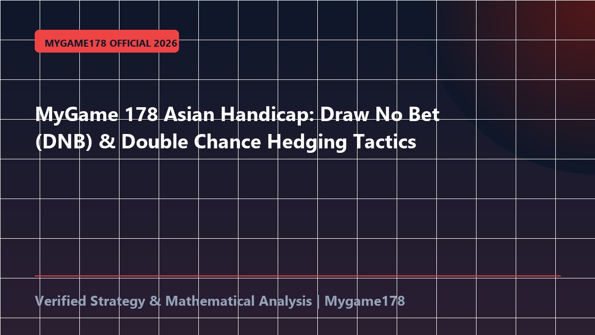 MyGame 178 Asian Handicap: Draw No Bet (DNB) & Double Chance Hedging Tactics
