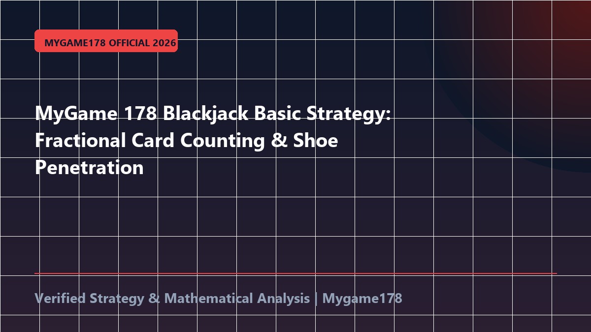 MyGame 178 Blackjack Basic Strategy: Fractional Card Counting & Shoe Penetration