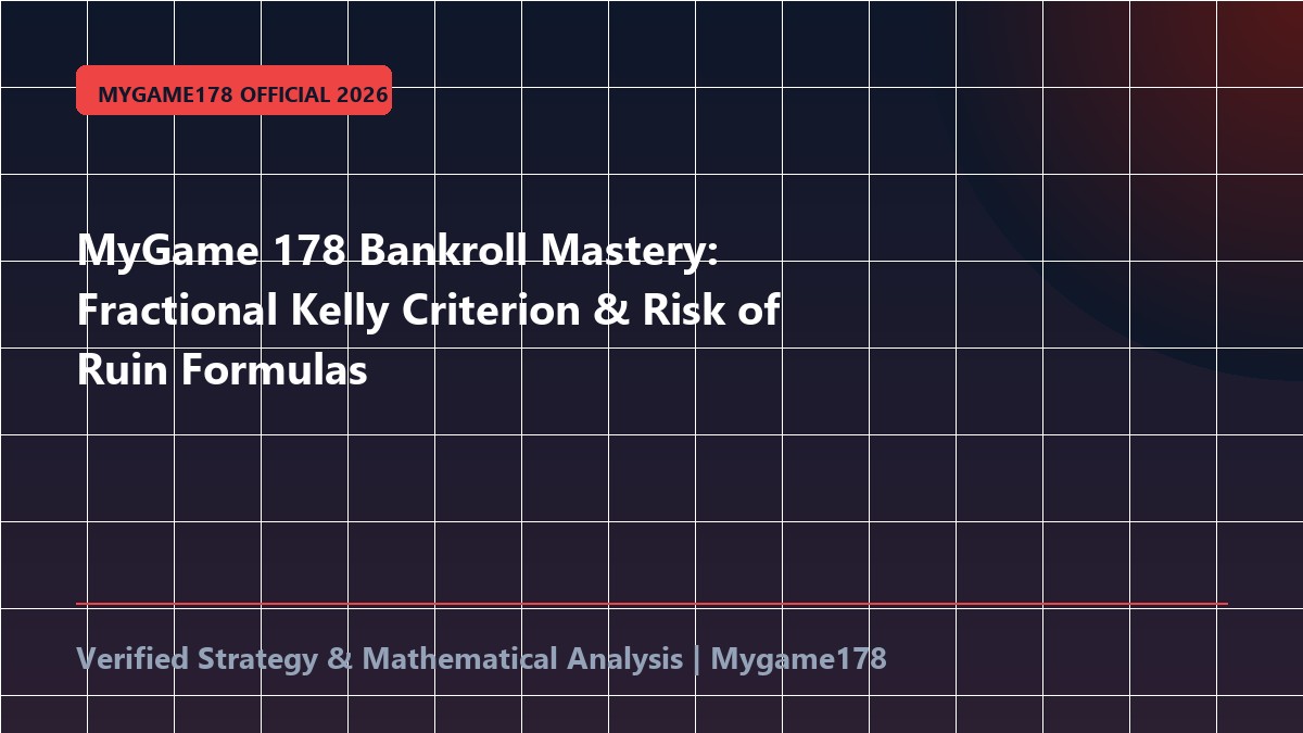 MyGame 178 Bankroll Mastery: Fractional Kelly Criterion & Risk of Ruin Formulas