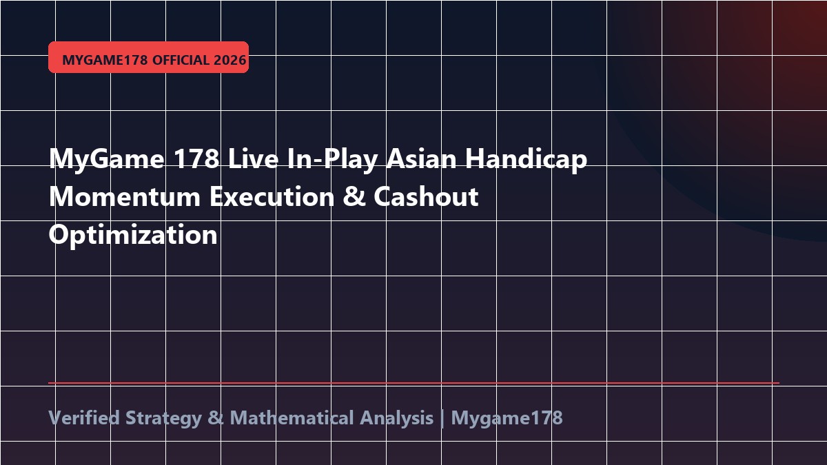 MyGame 178 Live In-Play Asian Handicap Momentum Execution & Cashout Optimization
