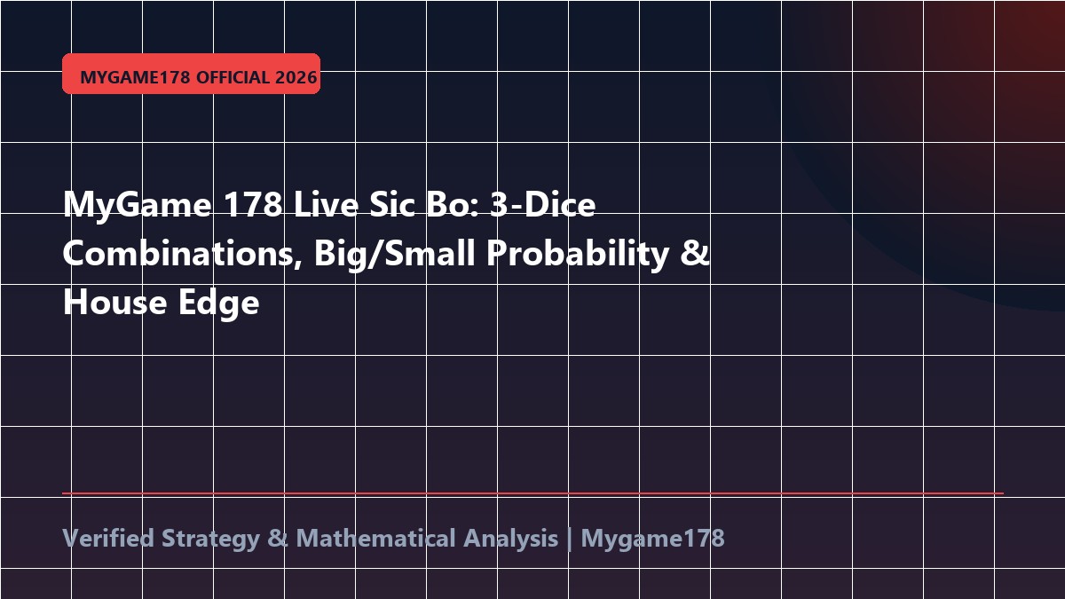 MyGame 178 Live Sic Bo: 3-Dice Combinations, Big/Small Probability & House Edge