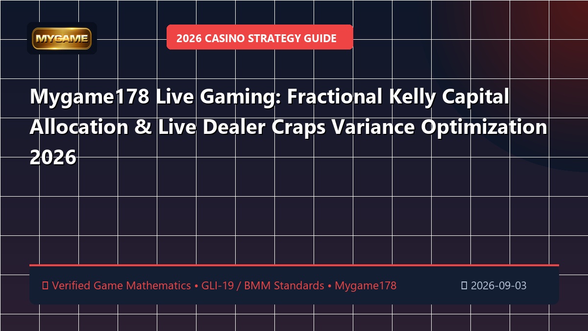 Mygame178 Live Gaming: Fractional Kelly Capital Allocation & Live Dealer Craps Variance Optimization 2026